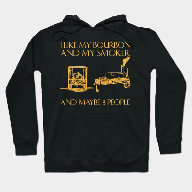 I Like My Bourbon And My Smoker And Maybe 3 People Hoodie by American Woman